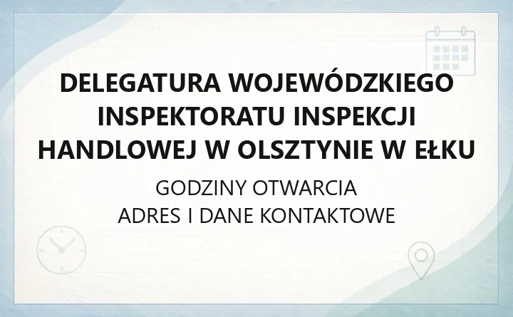 Delegatura Wojewódzkiego Inspektoratu Inspekcji Handlowej w Olsztynie w Ełku - kontakt i zgłoszenia