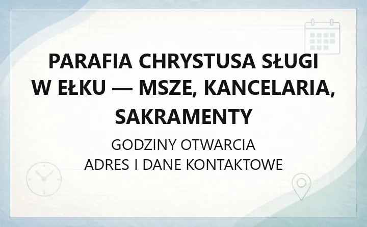 Parafia Chrystusa Sługi w Ełku - msze, kancelaria, sakramenty