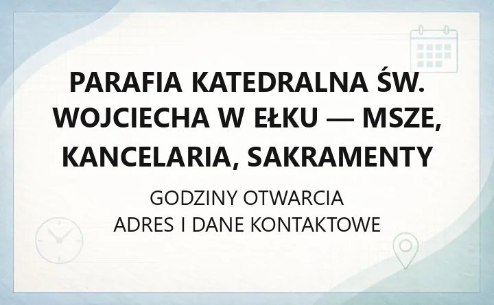 Parafia katedralna św. Wojciecha w Ełku - msze, kancelaria, sakramenty