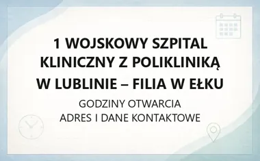 1 Wojskowy Szpital Kliniczny z Polikliniką w Lublinie - Filia w Ełku - kontakt, godziny, informacje