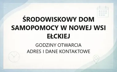 Środowiskowy Dom Samopomocy w Nowej Wsi Ełckiej - kontakt i godziny