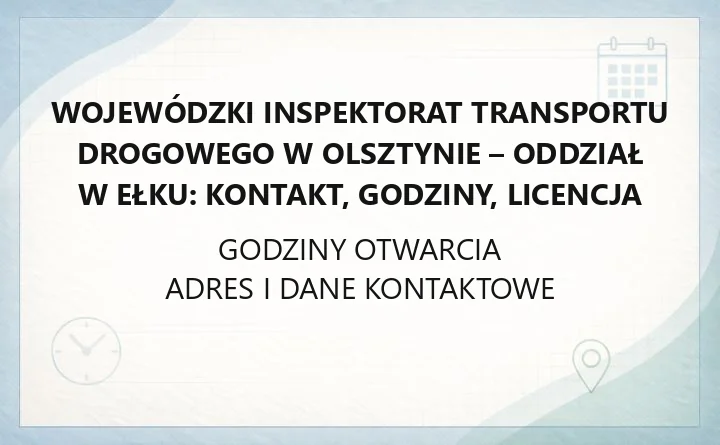 Wojewódzki Inspektorat Transportu Drogowego w Olsztynie - Oddział w Ełku: kontakt, godziny, licencja